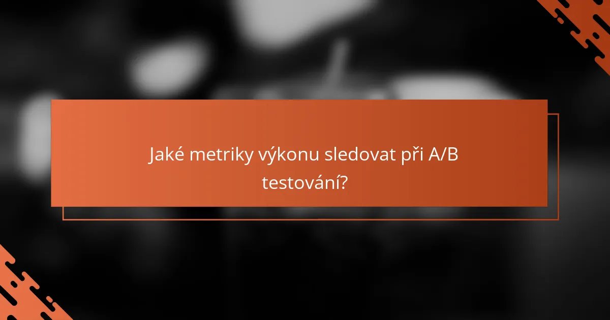 Jaké metriky výkonu sledovat při A/B testování?