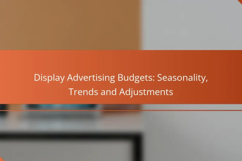 Rozpočty na zobrazovací reklamu: sezónnost, trendy a úpravy
