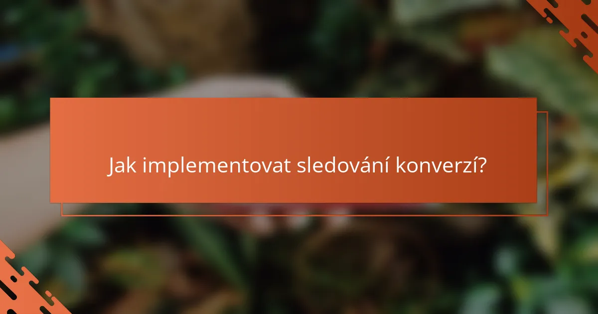 Jak implementovat sledování konverzí?