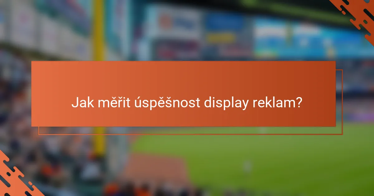Jak měřit úspěšnost display reklam?