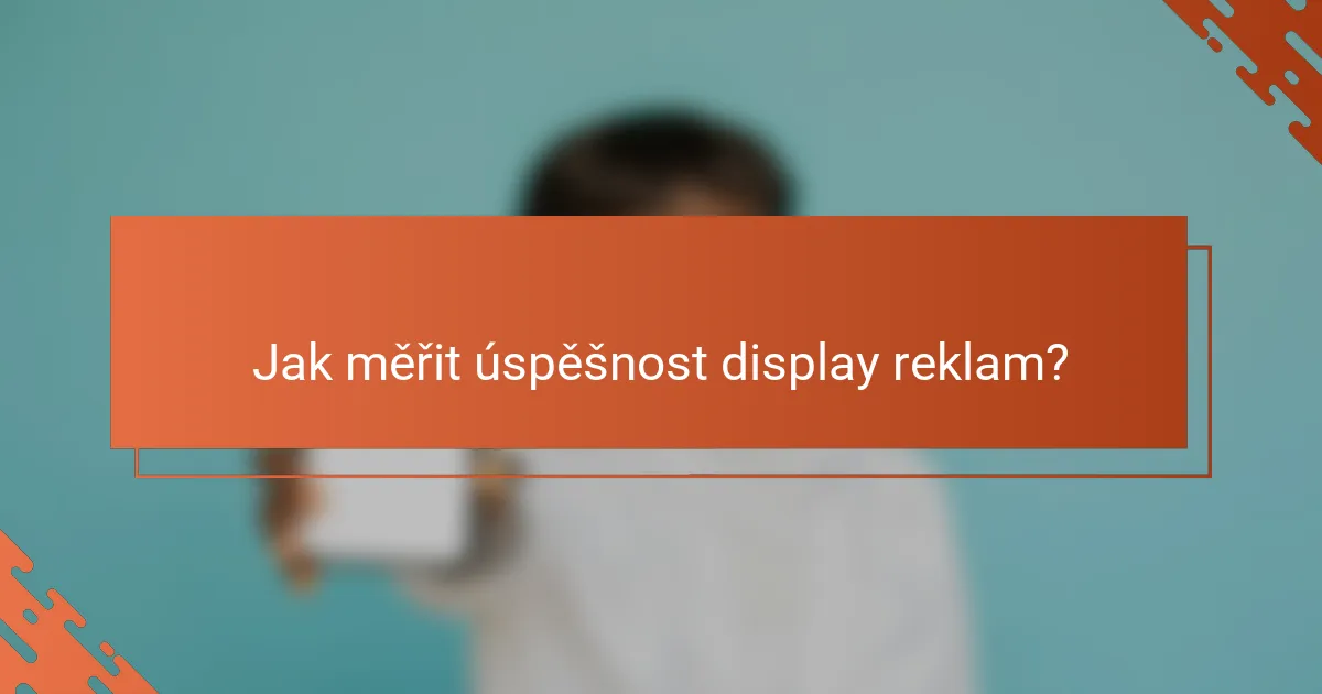Jak měřit úspěšnost display reklam?