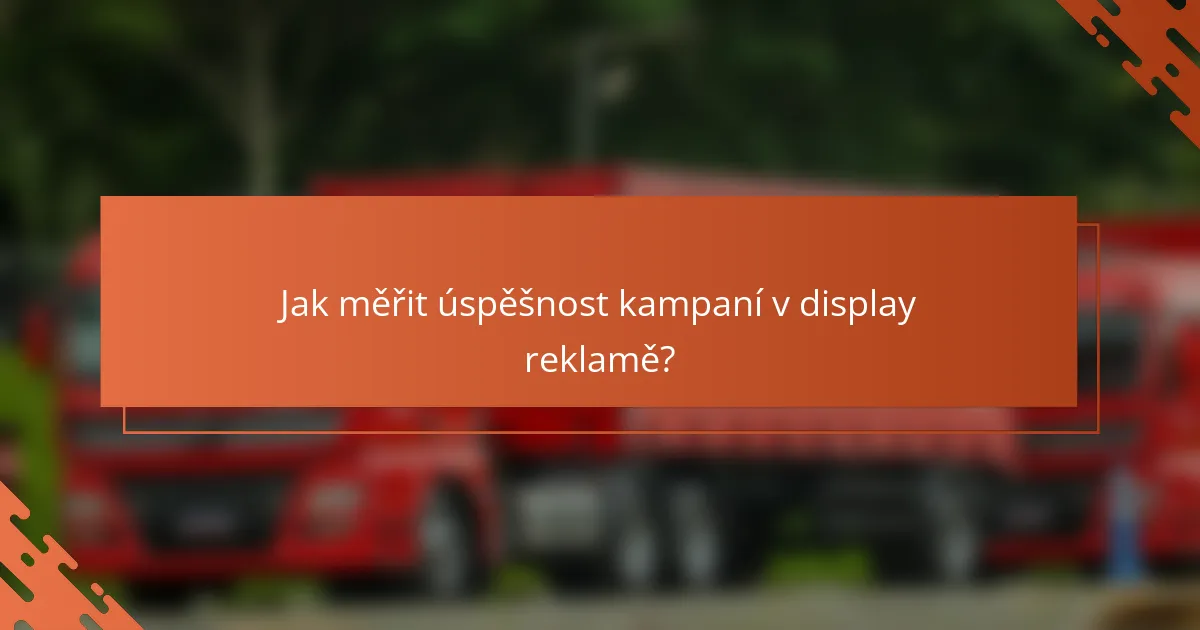 Jak měřit úspěšnost kampaní v display reklamě?