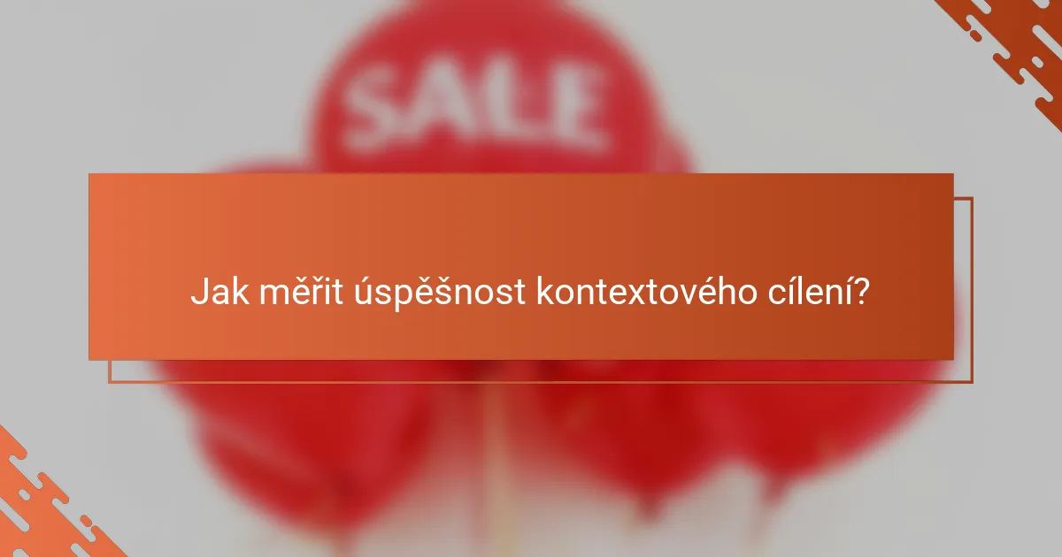 Jak měřit úspěšnost kontextového cílení?