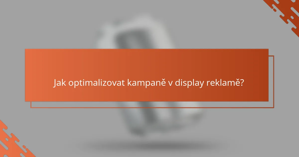 Jak optimalizovat kampaně v display reklamě?