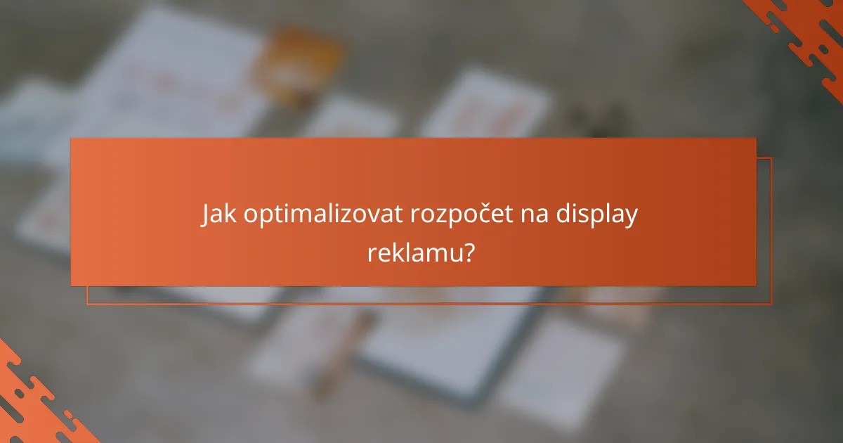 Jak optimalizovat rozpočet na display reklamu?