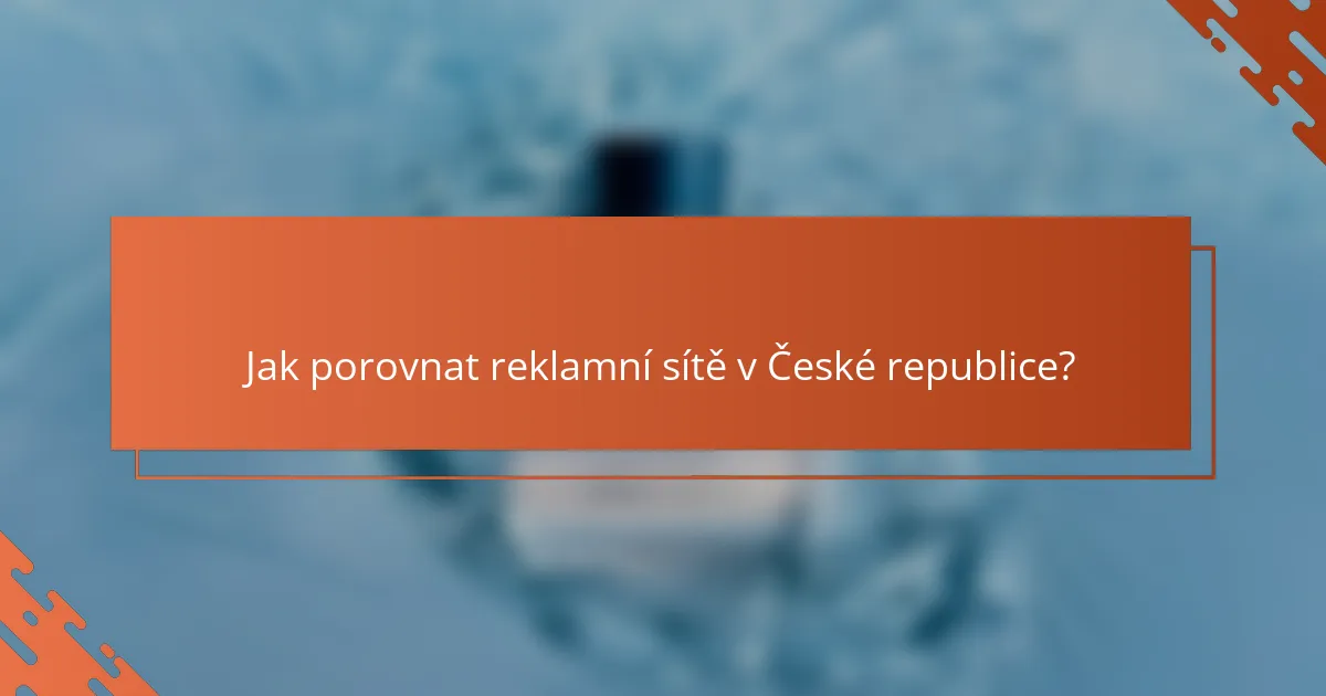 Jak porovnat reklamní sítě v České republice?