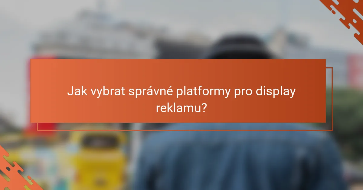 Jak vybrat správné platformy pro display reklamu?