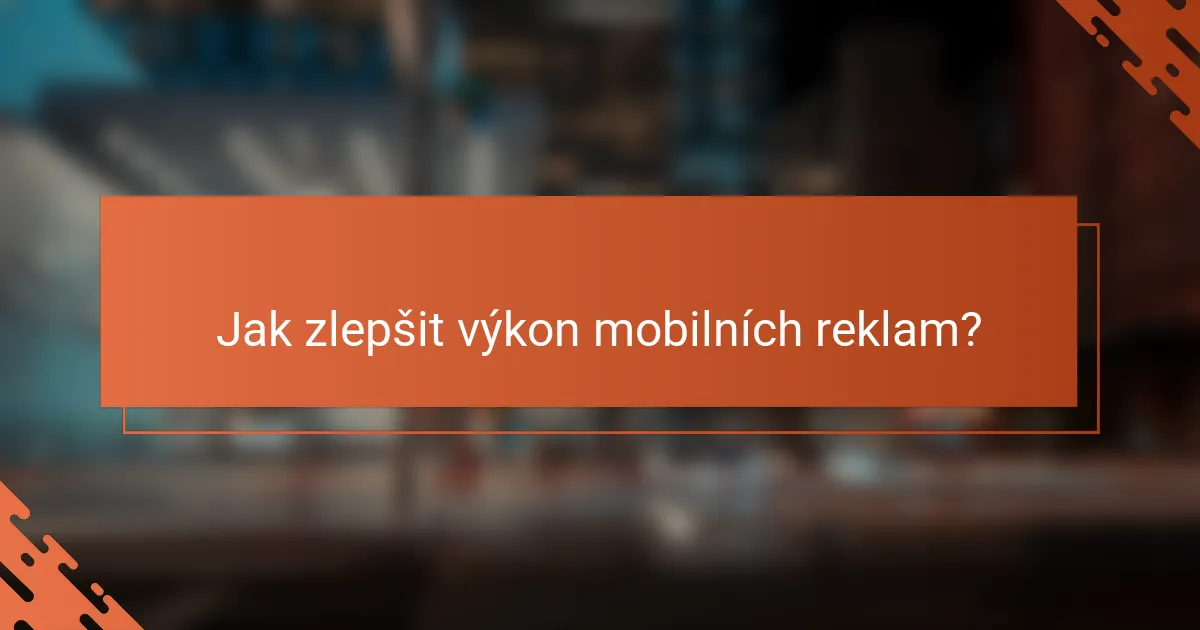 Jak zlepšit výkon mobilních reklam?