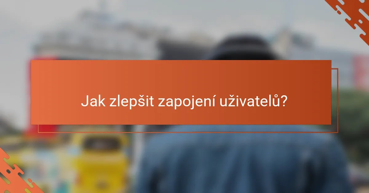 Jak zlepšit zapojení uživatelů?