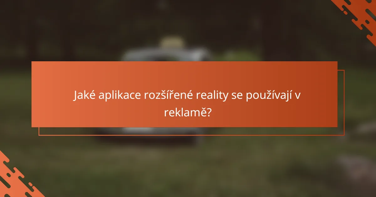 Jaké aplikace rozšířené reality se používají v reklamě?
