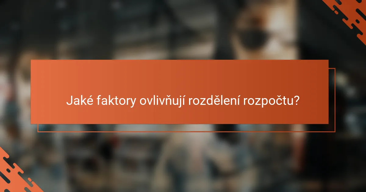 Jaké faktory ovlivňují rozdělení rozpočtu?