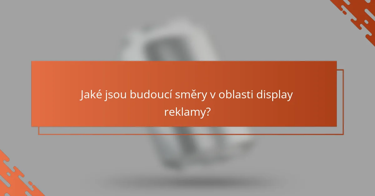 Jaké jsou budoucí směry v oblasti display reklamy?