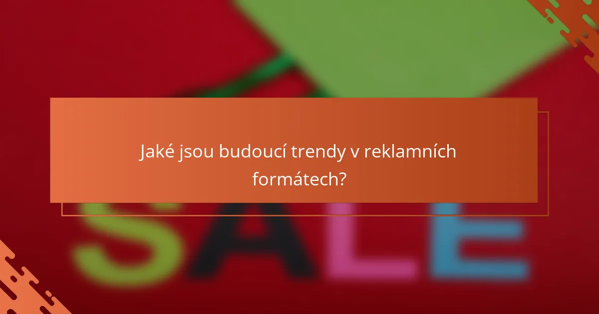 Jaké jsou budoucí trendy v reklamních formátech?