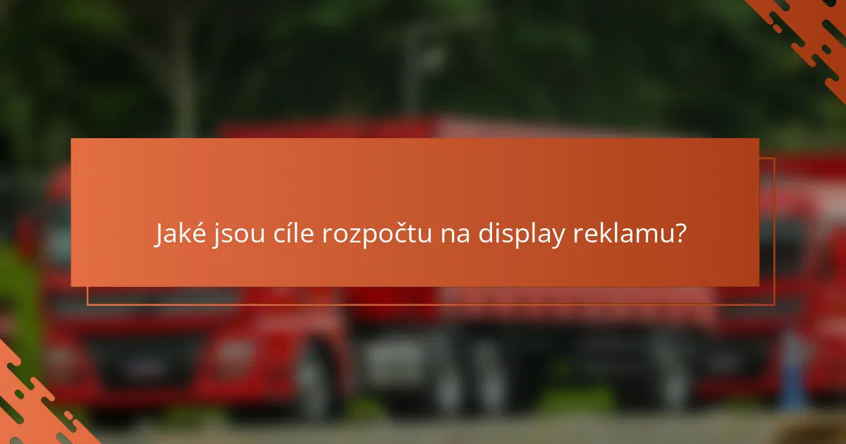 Jaké jsou cíle rozpočtu na display reklamu?
