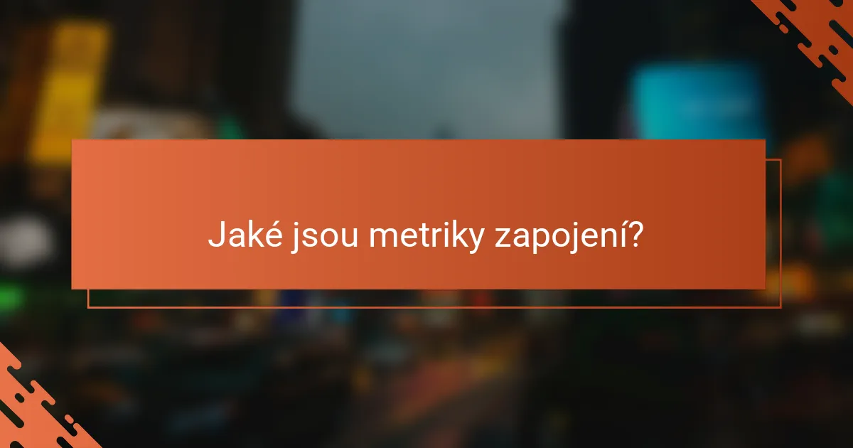 Jaké jsou metriky zapojení?
