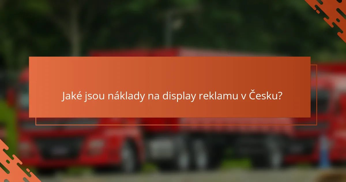 Jaké jsou náklady na display reklamu v Česku?