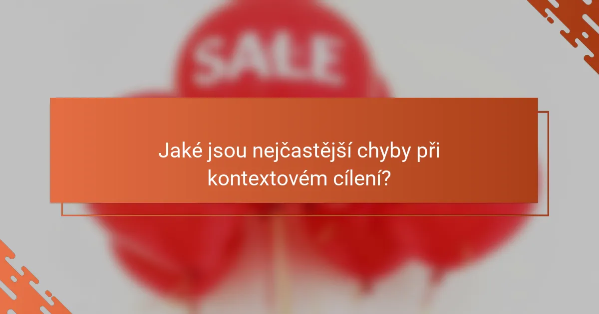 Jaké jsou nejčastější chyby při kontextovém cílení?