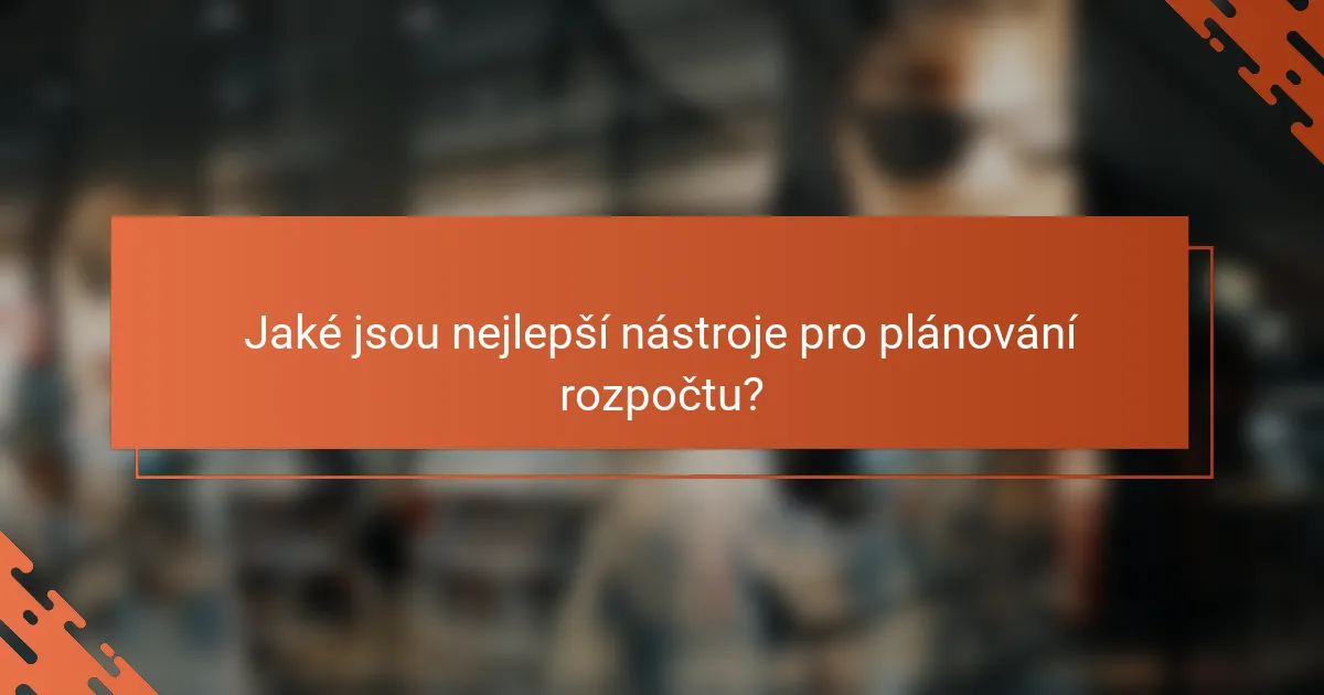 Jaké jsou nejlepší nástroje pro plánování rozpočtu?