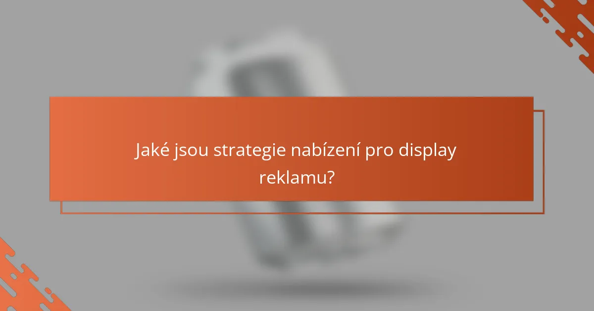 Jaké jsou strategie nabízení pro display reklamu?