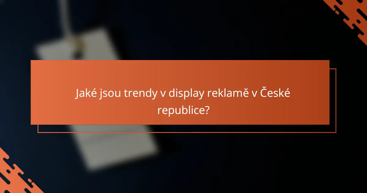Jaké jsou trendy v display reklamě v České republice?
