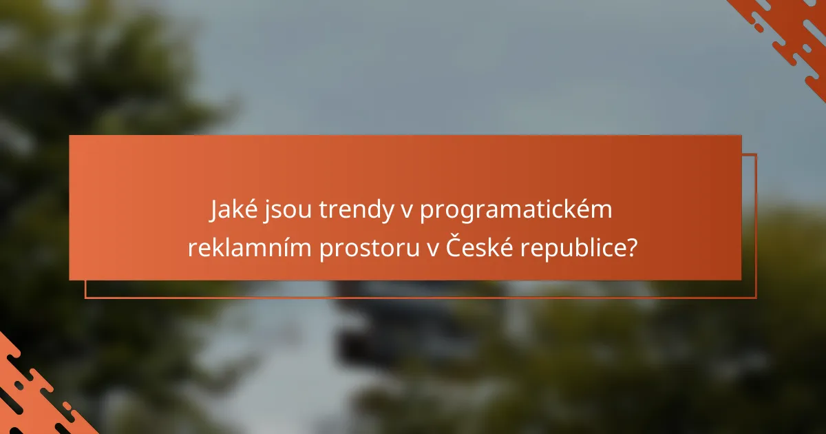 Jaké jsou trendy v programatickém reklamním prostoru v České republice?