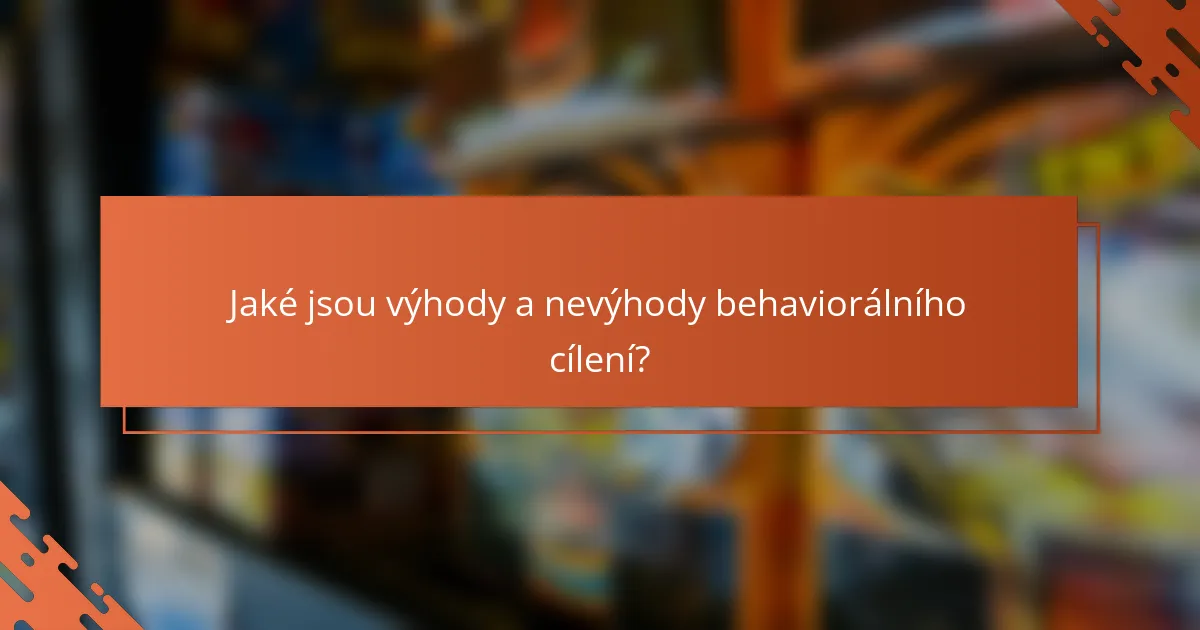 Jaké jsou výhody a nevýhody behaviorálního cílení?