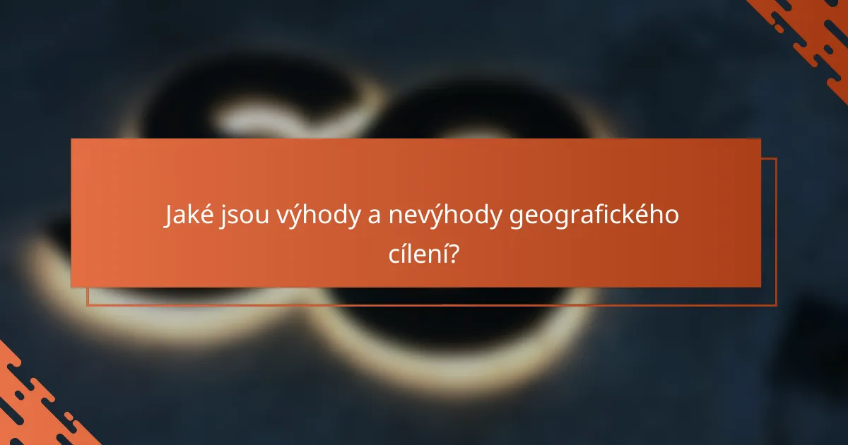 Jaké jsou výhody a nevýhody geografického cílení?