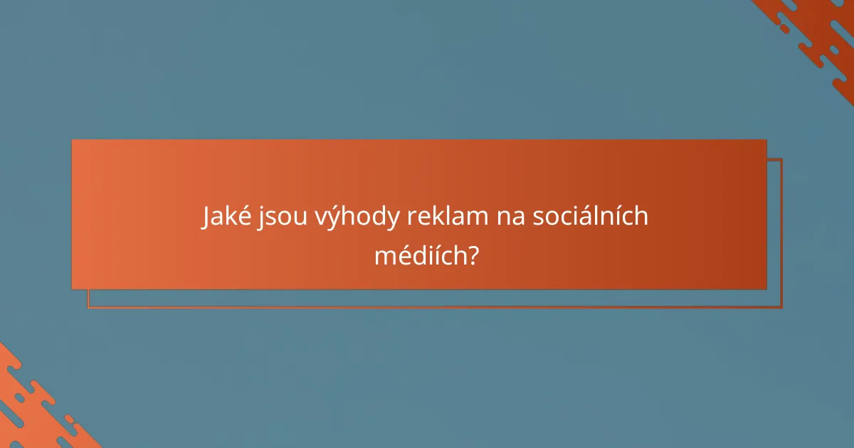 Jaké jsou výhody reklam na sociálních médiích?