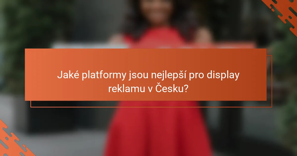 Jaké platformy jsou nejlepší pro display reklamu v Česku?