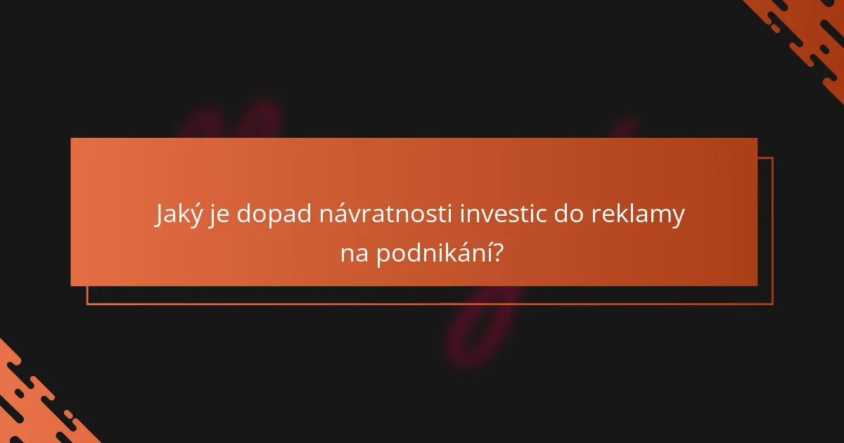 Jaký je dopad návratnosti investic do reklamy na podnikání?